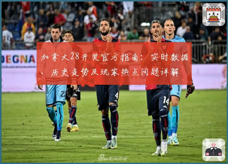 加拿大28开奖官方指南:实时数据、历史走势及玩家热点问题详解