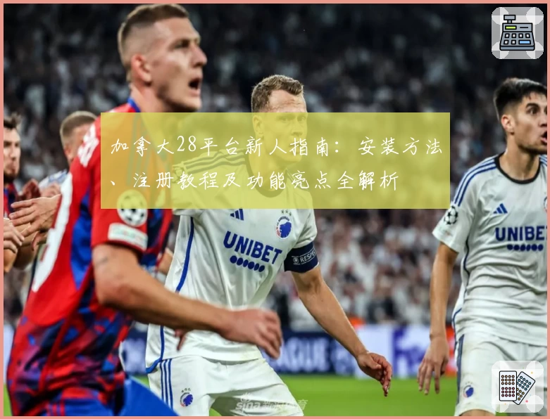 加拿大28平台新人指南：安装方法、注册教程及功能亮点全解析