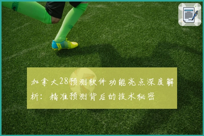 加拿大28预测软件功能亮点深度解析：精准预测背后的技术秘密